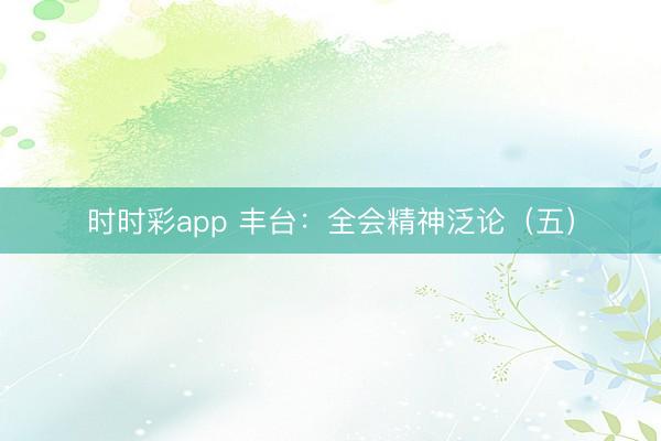 時時彩app 豐臺:全會精神泛論(五)